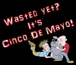 Wasted Yet? It’s Cinco de Mayo